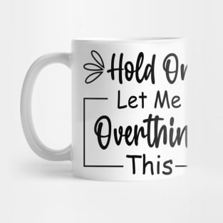 Hold On Let Me Overthink Think This Mug